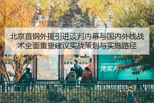 北京首钢外援引进谈判内幕与国内外线战术全面重塑建议实战策划与实施路径